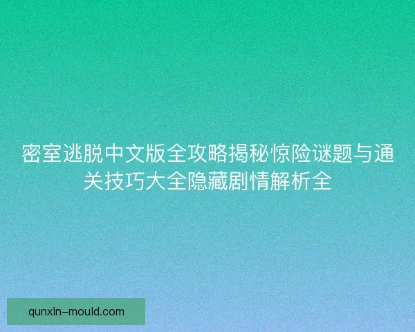 密室逃脱中文版全攻略揭秘惊险谜题与通关技巧大全隐藏剧情解析全